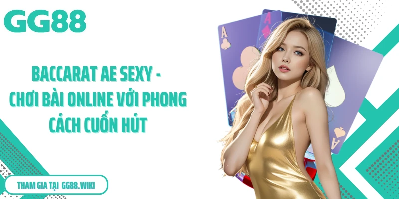 Baccarat Ae Sexy - Chơi Bài Online Với Phong Cách Cuốn Hút