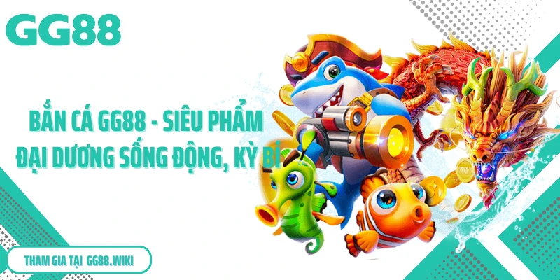 Bắn Cá Gg88 - Siêu Phẩm Đại Dương Sống Động, Kỳ Bí