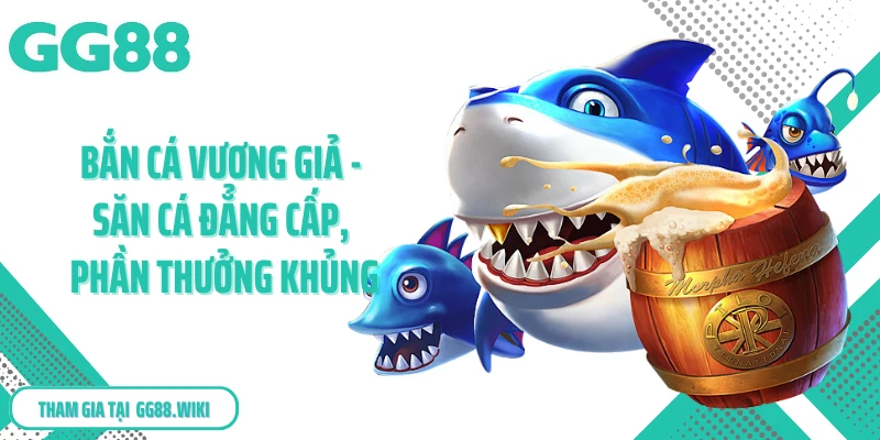 Bắn Cá Vương Giả - Săn Cá Đẳng Cấp, Phần Thưởng Khủng