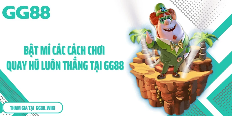 Bật mí các cách chơi quay hũ luôn thắng tại GG88