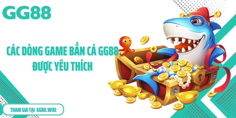 Các dòng game bắn cá GG88 được yêu thích
