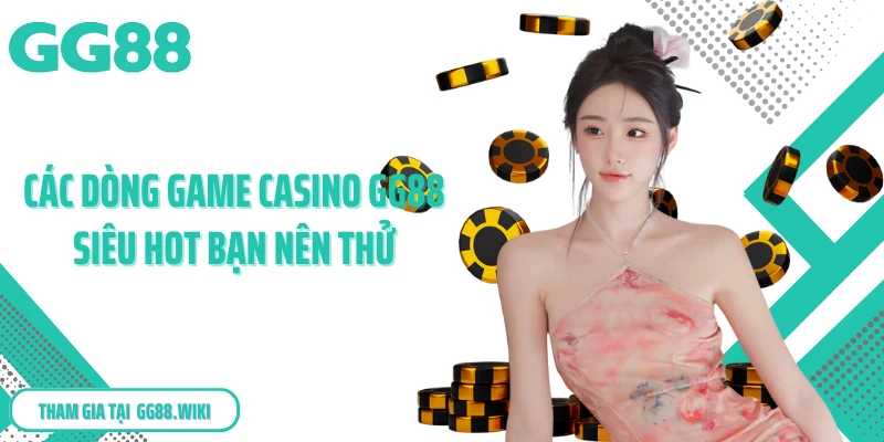 Các dòng game casino GG88 siêu hot bạn nên thử