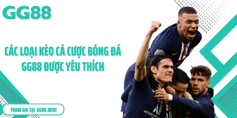 Các loại kèo cá cược bóng đá GG88 được yêu thích