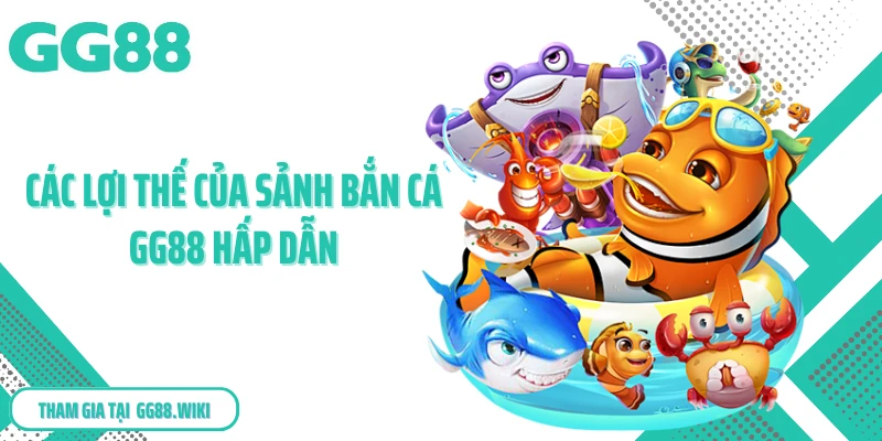 Các lợi thế của sảnh bắn cá GG88 hấp dẫn