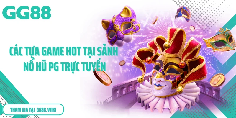 Các tựa game hot tại sảnh nổ hũ PG trực tuyến