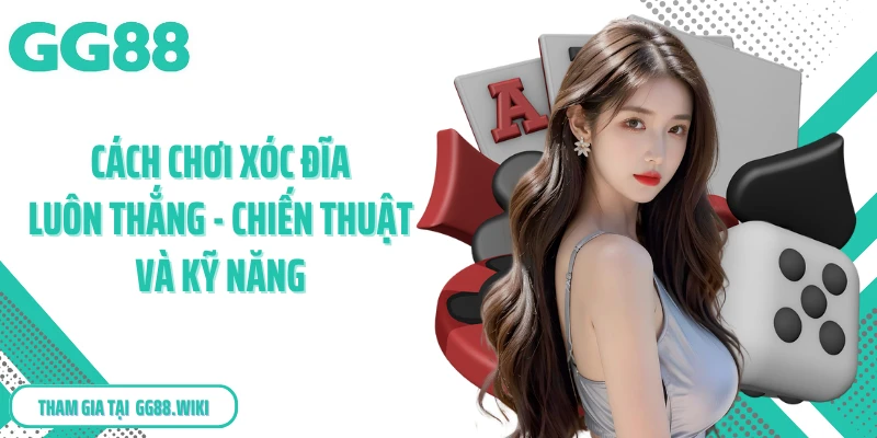 Cách Chơi Xóc Đĩa Luôn Thắng - Chiến Thuật Và Kỹ Năng 