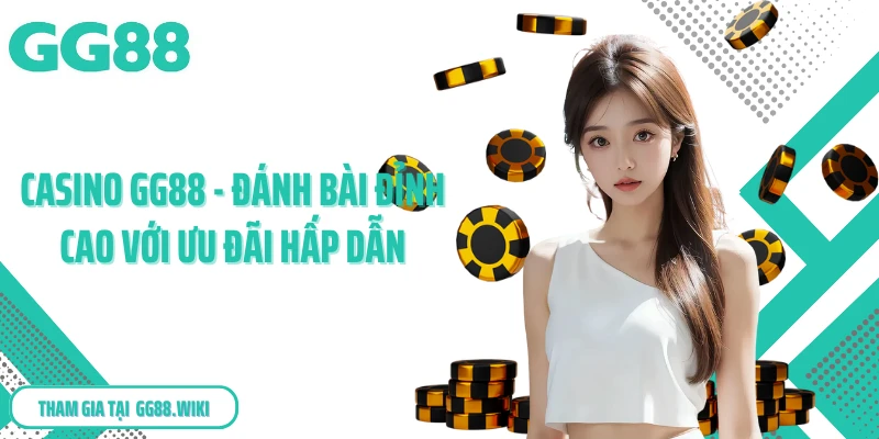 Casino GG88 - Đánh Bài Đỉnh Cao Với Ưu Đãi Hấp Dẫn