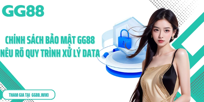 Chính sách bảo mật GG88 nêu rõ quy trình xử lý data