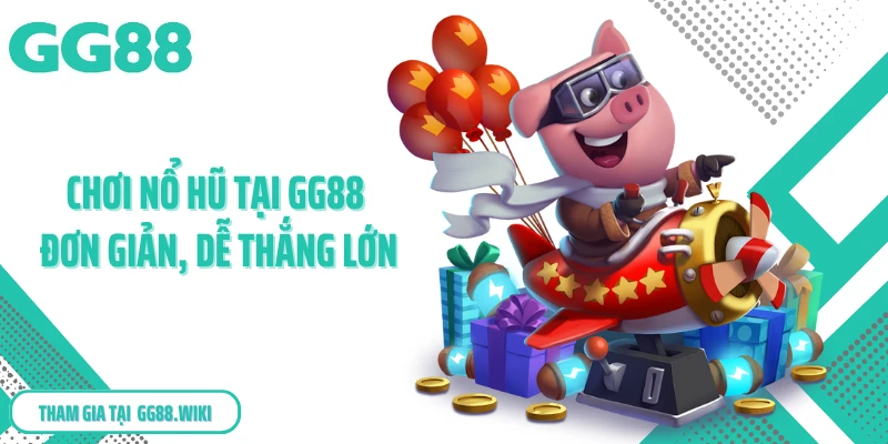 Chơi nổ hũ tại GG88 đơn giản, dễ thắng lớn