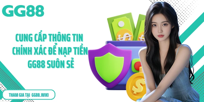 Cung cấp thông tin chính xác để nạp tiền GG88 suôn sẻ