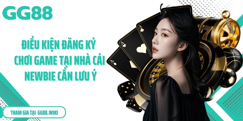 Điều kiện đăng ký chơi game tại nhà cái newbie cần lưu ý