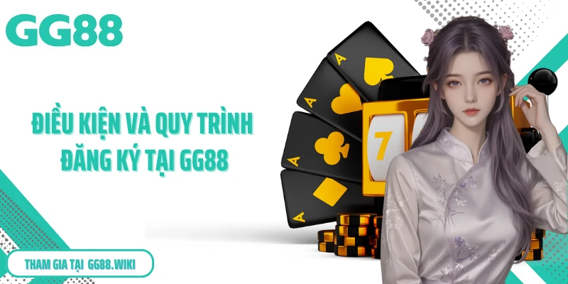 Điều kiện và quy trình đăng ký tại GG88