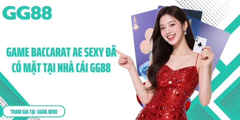 Game Baccarat AE Sexy đã có mặt tại nhà cái GG88