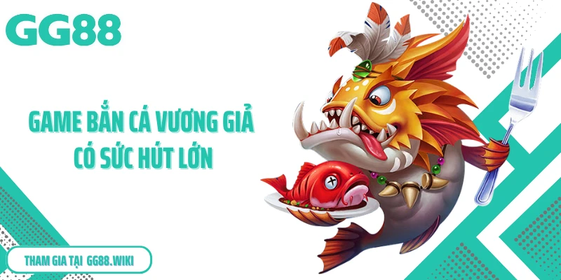 Game bắn cá vương giả có sức hút lớn