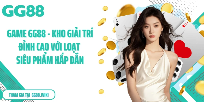 Game GG88 - Kho Giải Trí Đỉnh Cao Với Loạt Siêu Phẩm Hấp Dẫn
