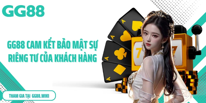 GG88 cam kết bảo mật sự riêng tư của khách hàng
