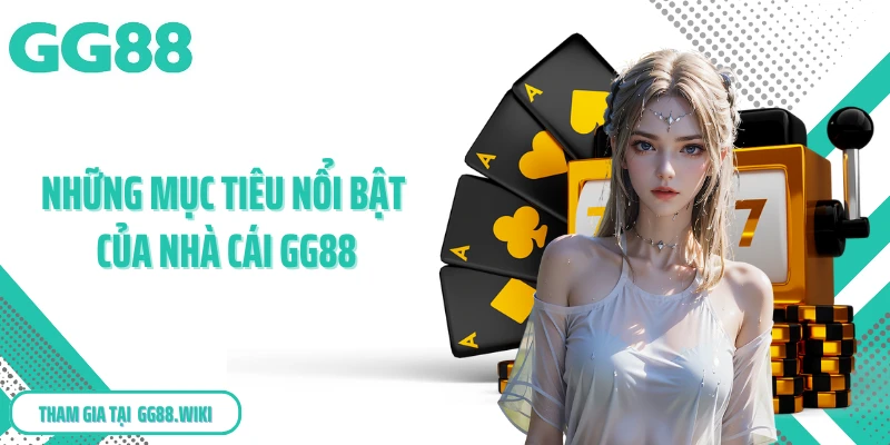 Những mục tiêu nổi bật của nhà cái GG88