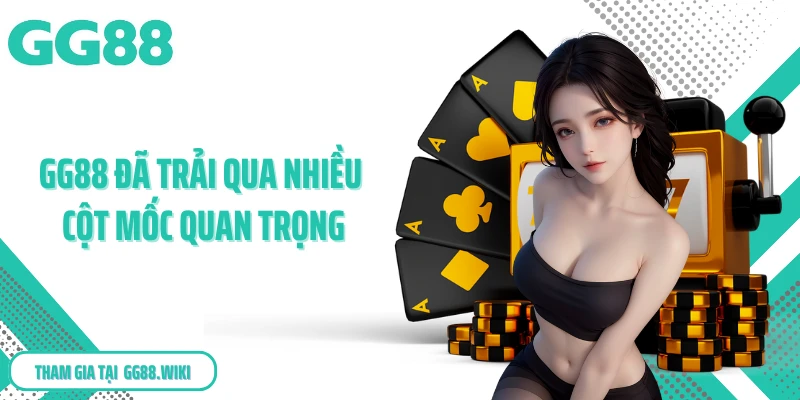 GG88 đã trải qua nhiều cột mốc quan trọng