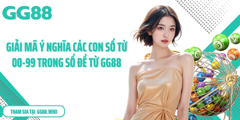 Giải mã ý nghĩa các con số từ 00-99 trong số đề từ GG88