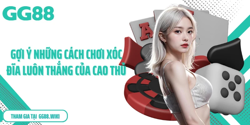 Gợi ý những cách chơi xóc đĩa luôn thắng của cao thủ