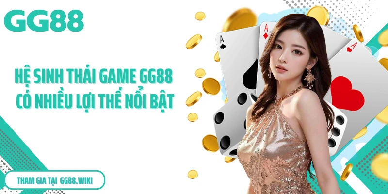 Hệ sinh thái game GG88 có nhiều lợi thế nổi bật