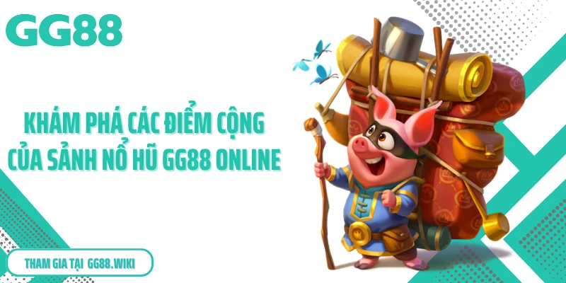 Khám phá các điểm cộng của sảnh nổ hũ GG88 online