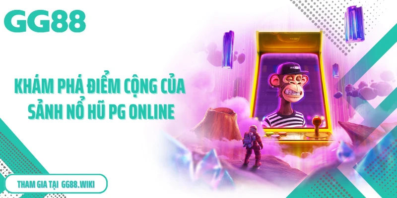 Khám phá điểm cộng của sảnh nổ hũ PG online