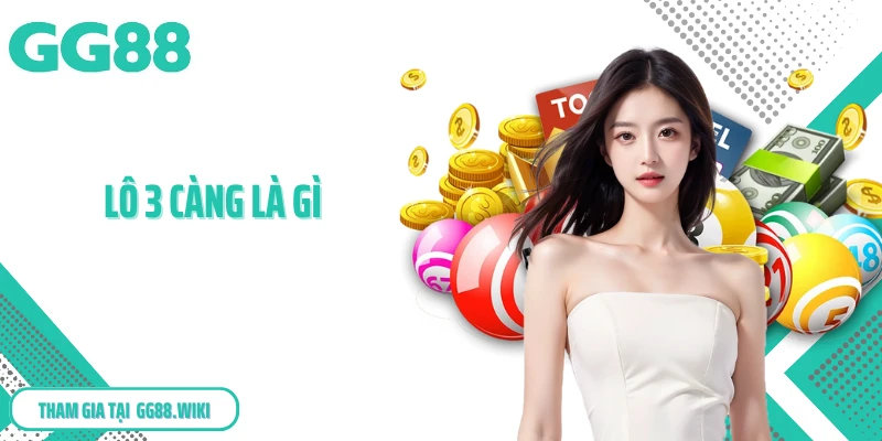 Lô 3 Càng Là Gì - Kiến Thức Cơ Bản Và Cách Chơi Hiệu Quả