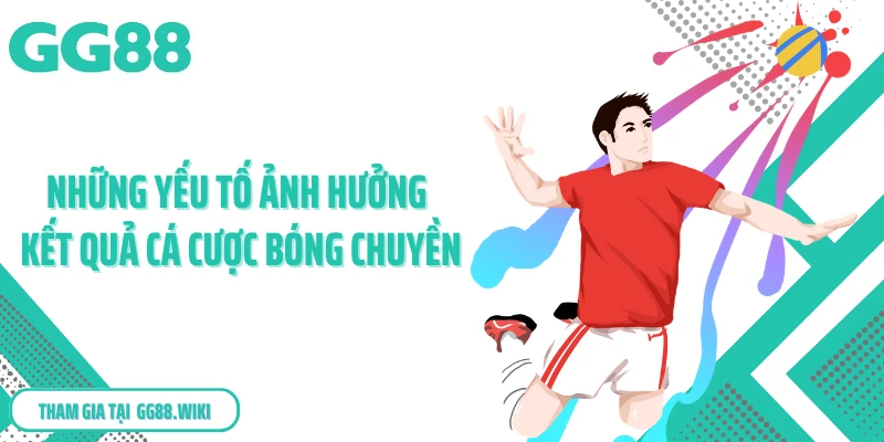 Những yếu tố ảnh hưởng kết quả cá cược bóng chuyền