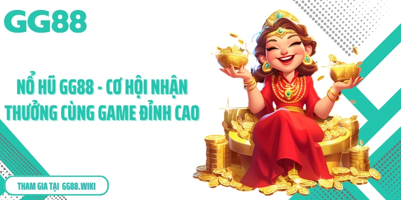 Nổ Hũ GG88 - Cơ Hội Nhận Thưởng Lớn Cùng Game Đỉnh Cao