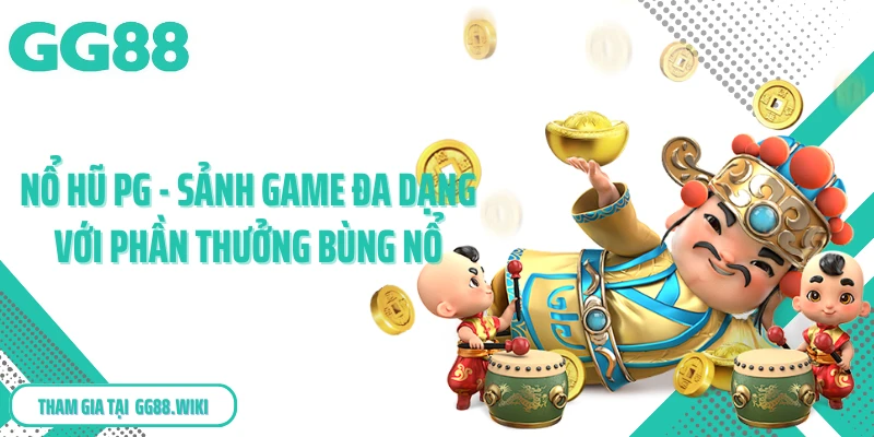 Nổ Hũ PG - Sảnh Game Đa Dạng Với Phần Thưởng Bùng Nổ