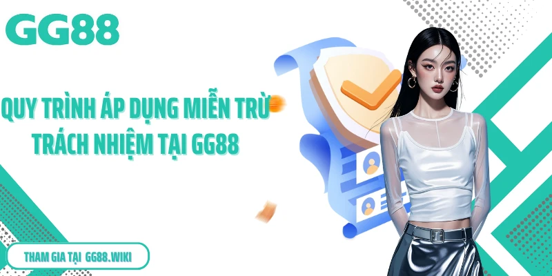 Quy trình áp dụng miễn trừ trách nhiệm tại GG88