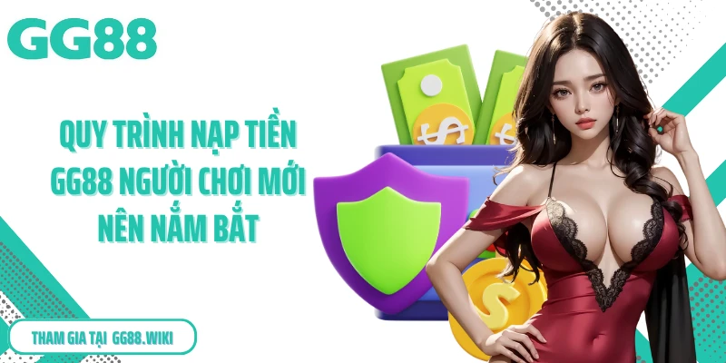 Quy trình nạp tiền GG88 người chơi mới nên nắm bắt