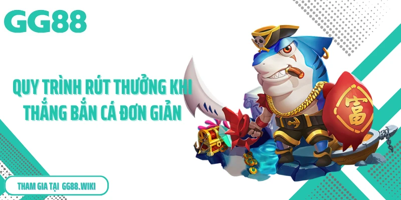 Quy trình rút thưởng khi thắng bắn cá đơn giản