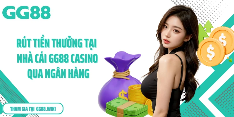 Rút tiền thưởng tại nhà cái GG88 Casino qua ngân hàng
