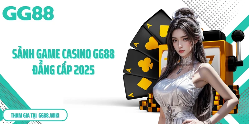 Sảnh game casino GG88 đẳng cấp 2025