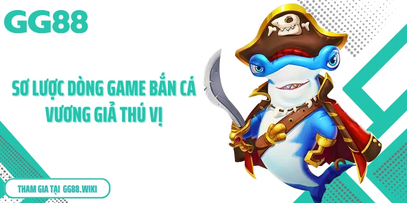Sơ lược dòng game bắn cá vương giả thú vị