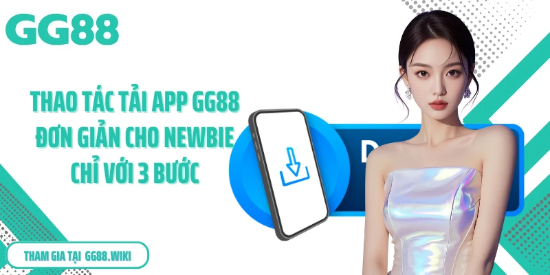 Thao tác tải app GG88 đơn giản cho newbie chỉ với 3 bước