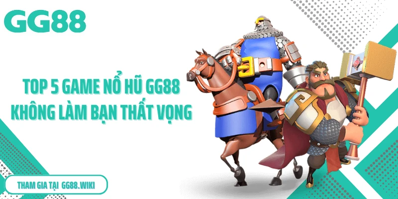 Top 5 game nổ hũ GG88 không làm bạn thất vọng