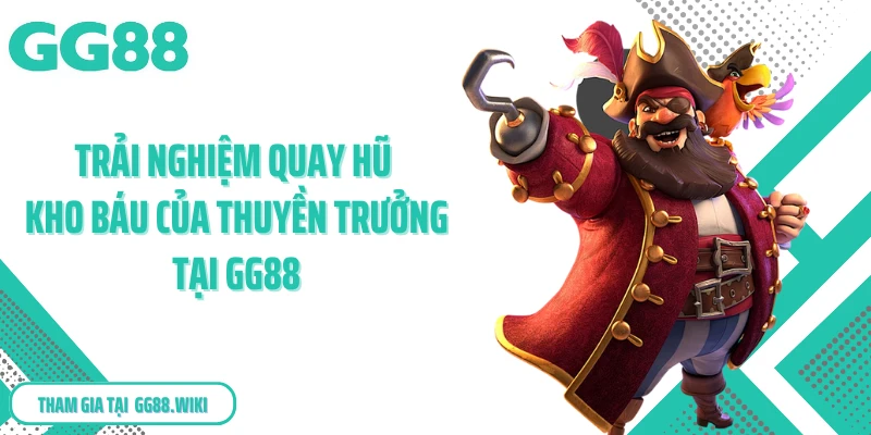 Trải nghiệm quay hũ kho báu của thuyền trưởng tại GG88