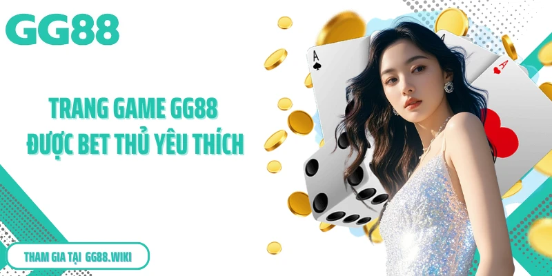 Trang game GG88 được bet thủ yêu thích