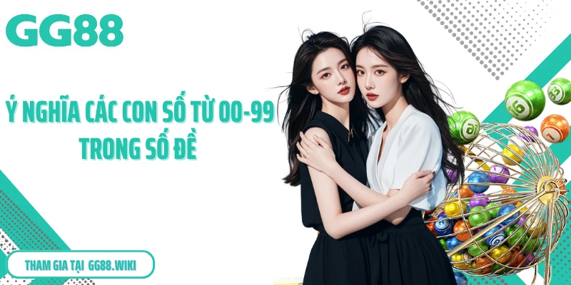 GG88 Giải Mã Ý Nghĩa Các Con Số Từ 00-99 Trong Số Đề 